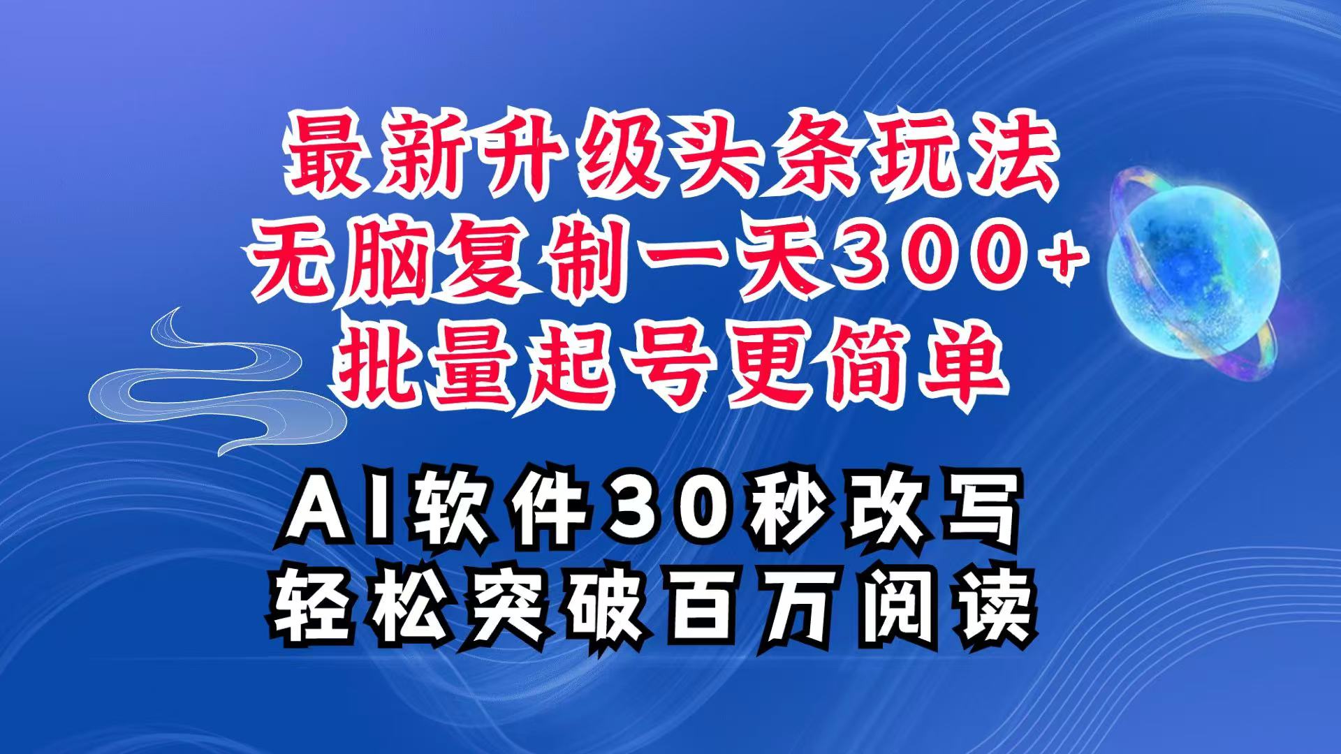 AI头条最新玩法，复制粘贴单号搞个300+，批量起号随随便便一天四位数，超详细课程-天逸网创社