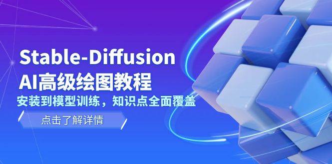 Stable Diffusion AI高级绘图教程，安装到模型训练，知识点全面覆盖-天逸网创社