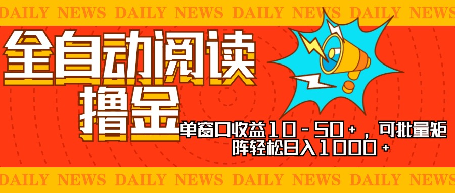 全自动阅读撸金，单窗口收益10-50+，可批量矩阵轻松日入1000+，新手小…-天逸网创社