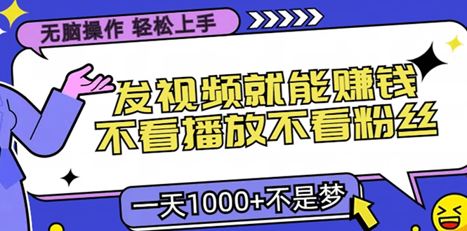 无脑操作，只要发视频就能赚钱？不看播放不看粉丝，小白轻松上手，一天…-天逸网创社