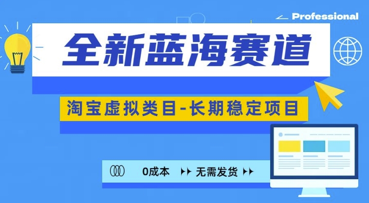 全新蓝海赛道，淘宝虚拟类目，长期稳定，可矩阵且放大-天逸网创社