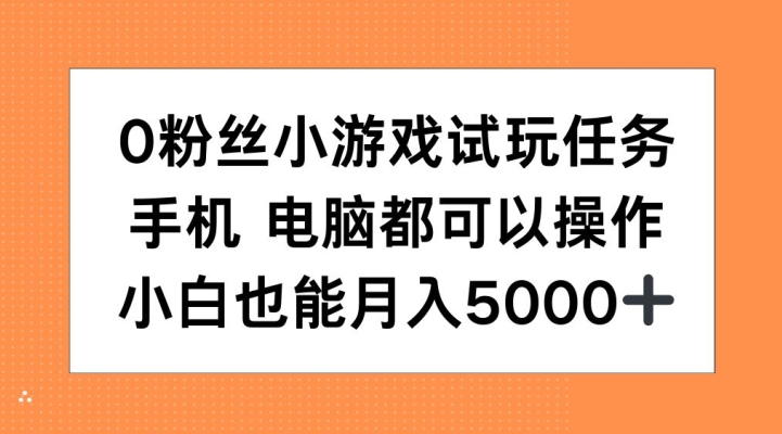 0粉丝小游戏试玩任务，手机电脑都可以操作，小白也能月入5000+【揭秘】-天逸网创社