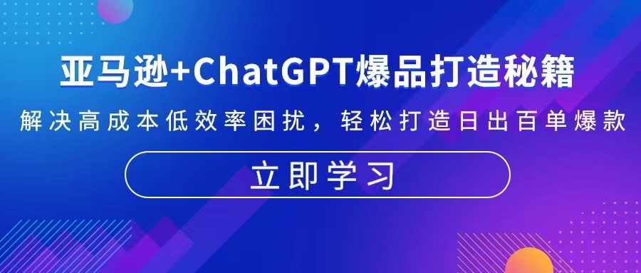 亚马逊+ChatGPT爆品打造秘籍：解决高成本低效率困扰 轻松打造日出百单爆款-天逸网创社